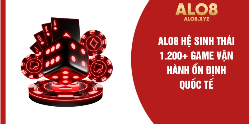 ALO8 hệ sinh thái 1.200+ game vận hành ổn định quốc tế