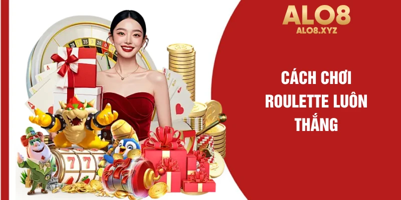 Cách chơi Roulette luôn thắng