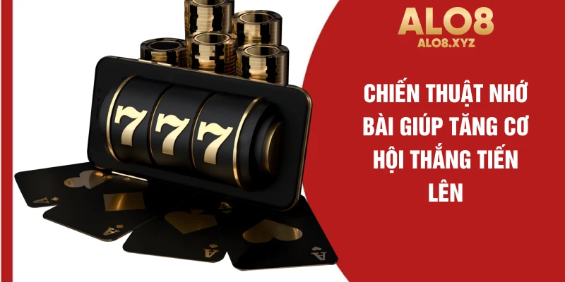 Chiến thuật nhớ bài giúp tăng cơ hội thắng tiến Lên