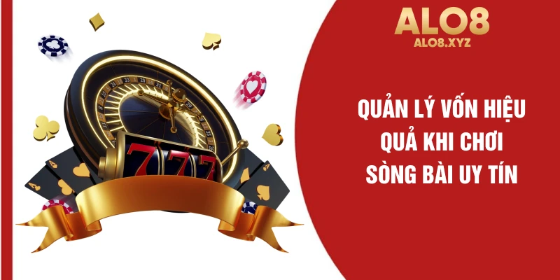 Quản lý vốn hiệu quả khi chơi sòng bài uy tín