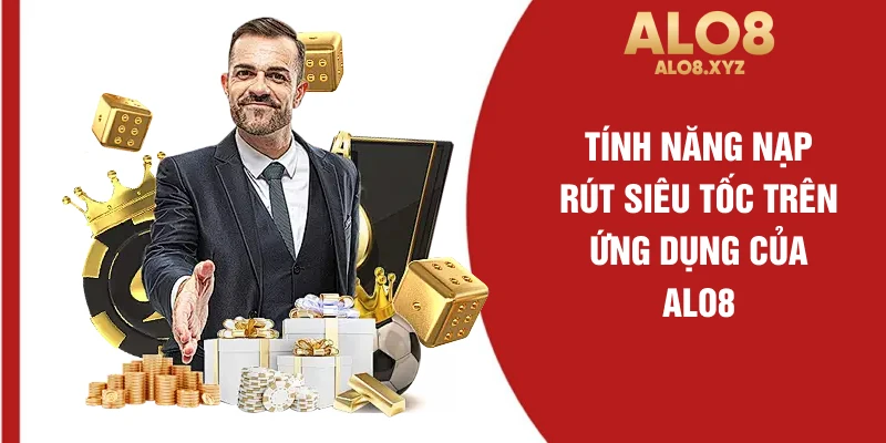 Tính năng nạp rút siêu tốc trên ứng dụng của ALO8
